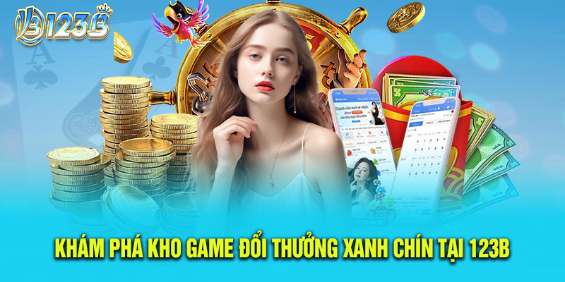 Khám Phá Kho Game Đổi Thưởng Xanh Chín Tại 123B