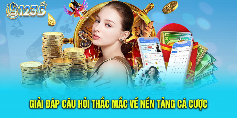 Giải Đáp Câu Hỏi Thắc Mắc Về Nền Tảng Cá Cược