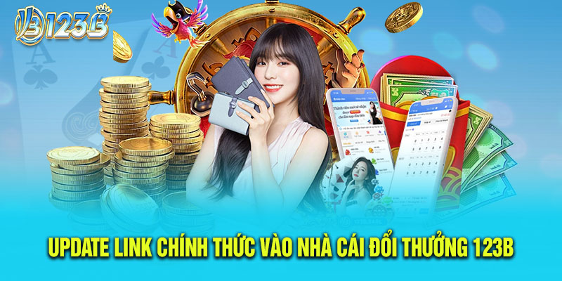 Update Link Chính Thức Vào Nhà Cái Đổi Thưởng 123B